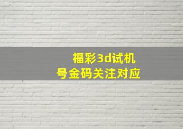 福彩3d试机号金码关注对应