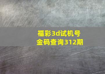 福彩3d试机号金码查询312期