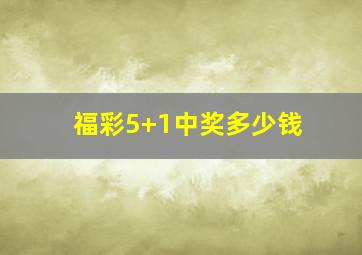 福彩5+1中奖多少钱