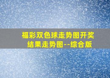 福彩双色球走势图开奖结果走势图--综合版