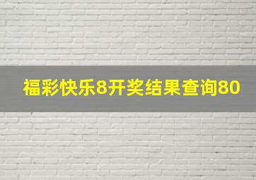 福彩快乐8开奖结果查询80