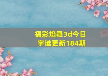 福彩焰舞3d今日字谜更新184期