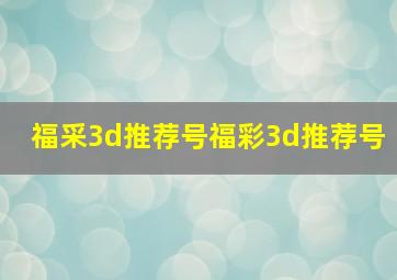 福采3d推荐号福彩3d推荐号