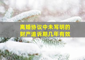 离婚协议中未写明的财产追诉期几年有效