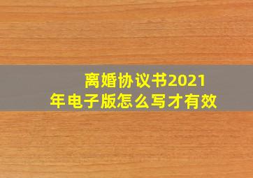 离婚协议书2021年电子版怎么写才有效