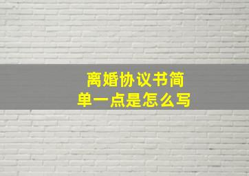 离婚协议书简单一点是怎么写