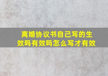 离婚协议书自己写的生效吗有效吗怎么写才有效