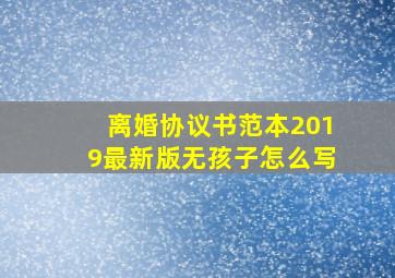 离婚协议书范本2019最新版无孩子怎么写