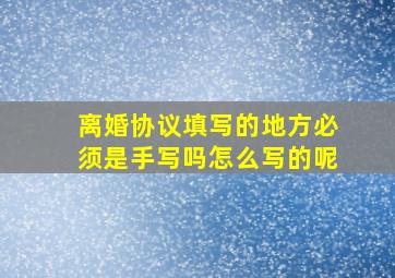 离婚协议填写的地方必须是手写吗怎么写的呢