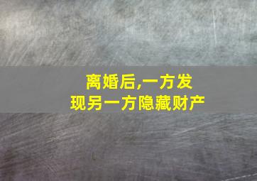 离婚后,一方发现另一方隐藏财产