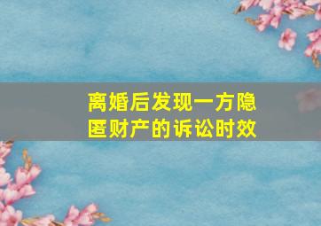 离婚后发现一方隐匿财产的诉讼时效