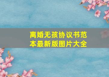 离婚无孩协议书范本最新版图片大全