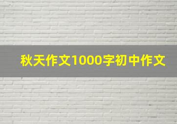 秋天作文1000字初中作文