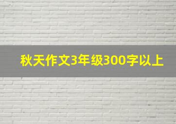 秋天作文3年级300字以上