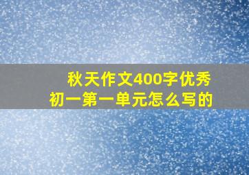 秋天作文400字优秀初一第一单元怎么写的