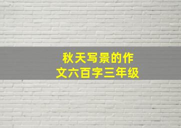 秋天写景的作文六百字三年级