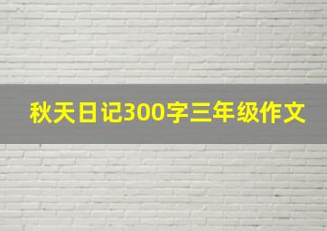 秋天日记300字三年级作文