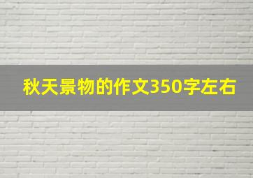 秋天景物的作文350字左右