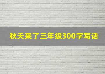 秋天来了三年级300字写话