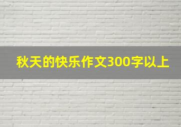 秋天的快乐作文300字以上