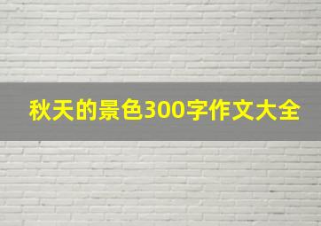 秋天的景色300字作文大全