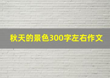 秋天的景色300字左右作文