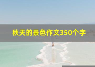 秋天的景色作文350个字