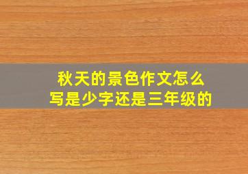 秋天的景色作文怎么写是少字还是三年级的