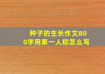 种子的生长作文800字用第一人称怎么写