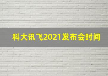 科大讯飞2021发布会时间