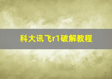 科大讯飞r1破解教程