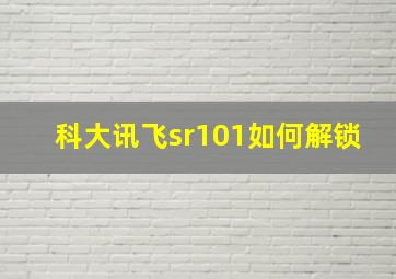 科大讯飞sr101如何解锁