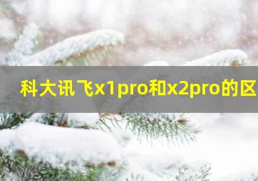 科大讯飞x1pro和x2pro的区别