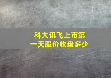 科大讯飞上市第一天股价收盘多少