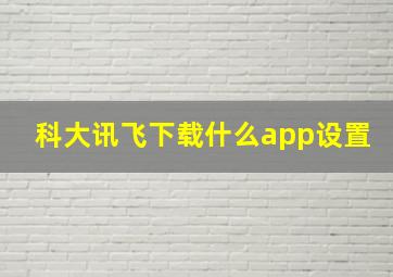 科大讯飞下载什么app设置