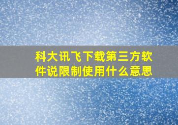 科大讯飞下载第三方软件说限制使用什么意思