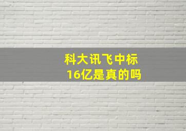 科大讯飞中标16亿是真的吗