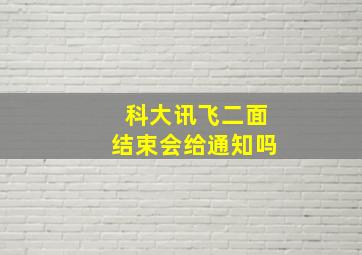 科大讯飞二面结束会给通知吗