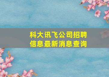 科大讯飞公司招聘信息最新消息查询