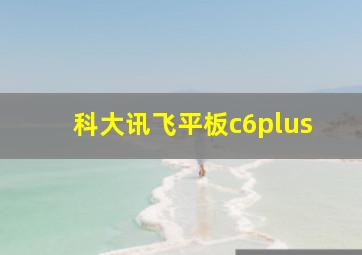 科大讯飞平板c6plus