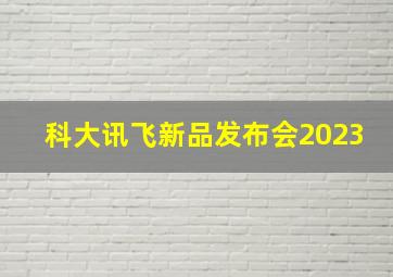 科大讯飞新品发布会2023