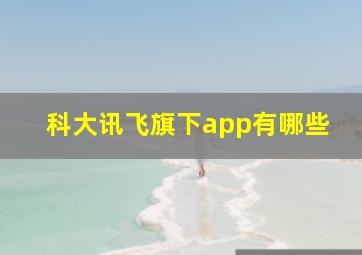 科大讯飞旗下app有哪些