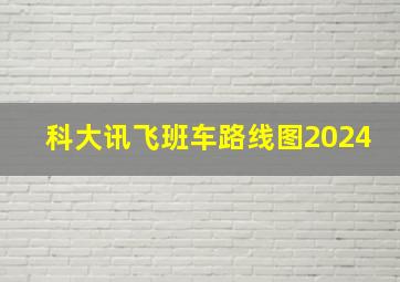 科大讯飞班车路线图2024