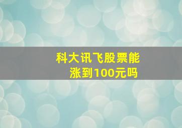 科大讯飞股票能涨到100元吗