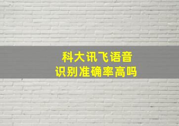 科大讯飞语音识别准确率高吗