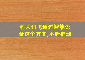 科大讯飞通过智能语音这个方向,不断推动