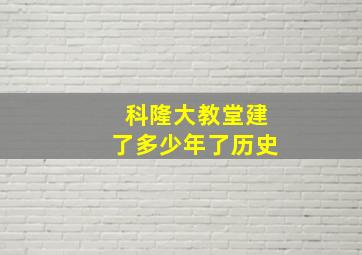 科隆大教堂建了多少年了历史