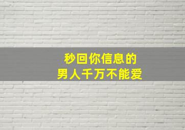 秒回你信息的男人千万不能爱