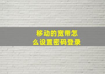 移动的宽带怎么设置密码登录