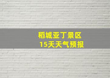 稻城亚丁景区15天天气预报